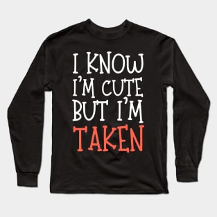 I Know I'm Cute But I'm Taken Long Sleeve T-Shirt